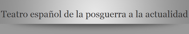 Teatro espa�ol de la posguerra a la actualidad